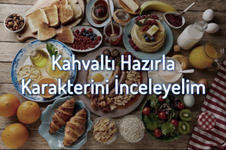 Bize Bir Kahvaltı Hazırla ve Karakterini İnceleyelim!