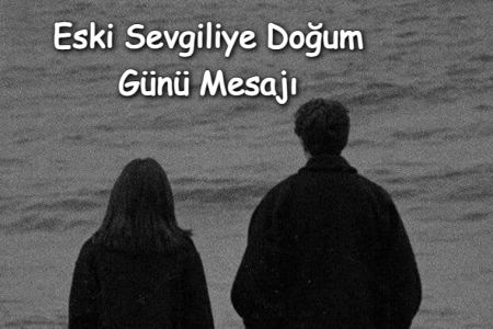 Eski Sevgiliye Doğum Günü Mesajı: Anlamlı ve Duygusal Sözler
