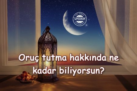 Oruç Tutma Hakkında Ne Kadar Bilgin Var?