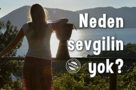 Senin neden sevgilin yok?