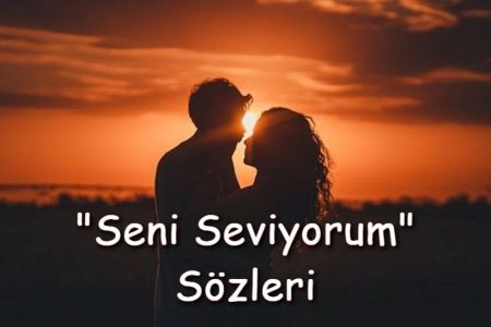 Sevgiliye En Güzel Ve En Etkileyici Seni Seviyorum Sözleri