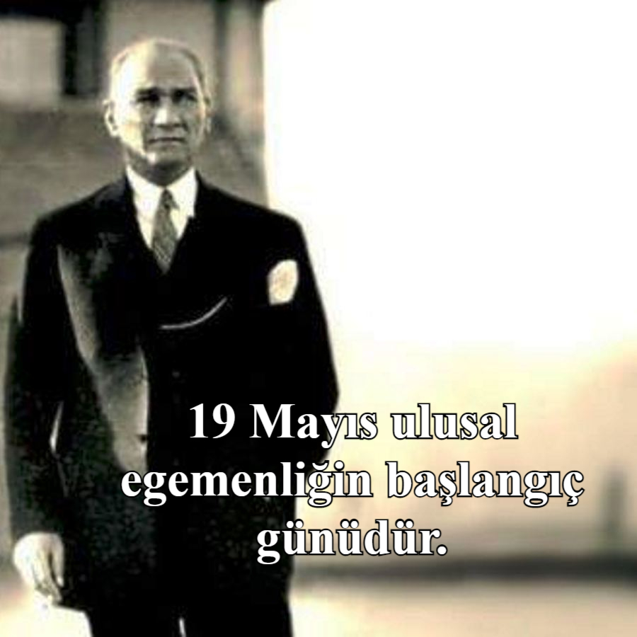 19 Mayıs ulusal egemenliğin başlangıç günüdür.